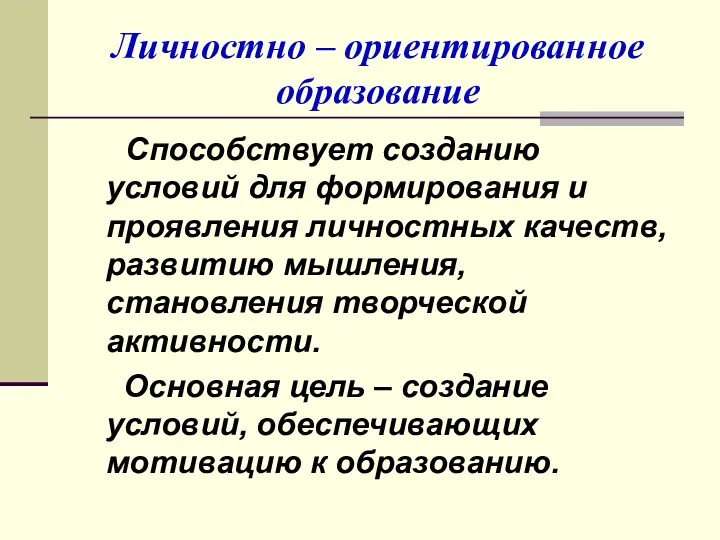 Личностно – ориентированное образование Способствует созданию условий для формирования и