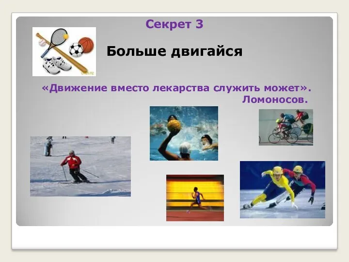 Секрет 3 Больше двигайся «Движение вместо лекарства служить может». Ломоносов.