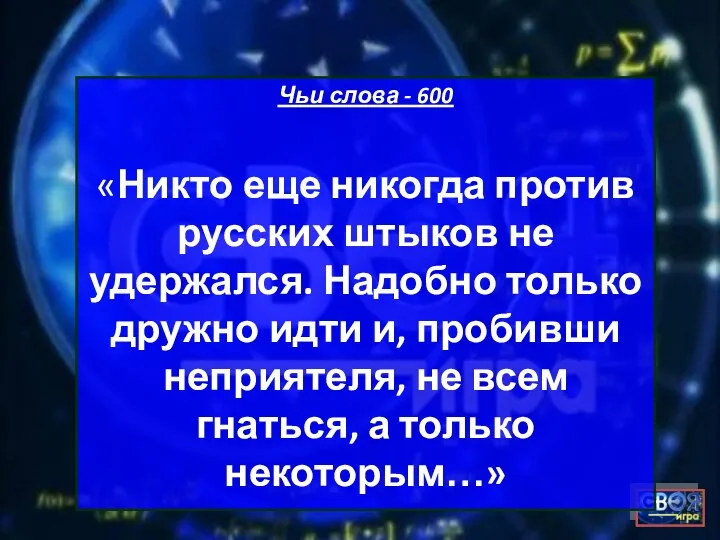 Чьи слова - 600 «Никто еще никогда против русских штыков