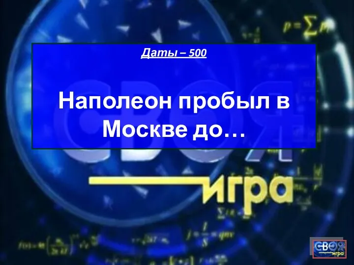 Даты – 500 Наполеон пробыл в Москве до…