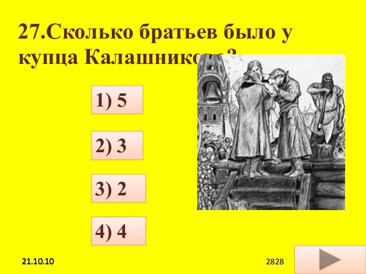 21.10.10 27.Сколько братьев было у купца Калашникова? 4) 4 1) 5 3) 2 2) 3 21.10.10