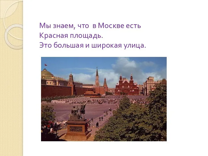 Мы знаем, что в Москве есть Красная площадь. Это большая и широкая улица.