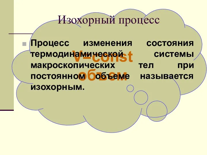 V=const объем Изохорный процесс Процесс изменения состояния термодинамической системы макроскопических тел при постоянном объеме называется изохорным.