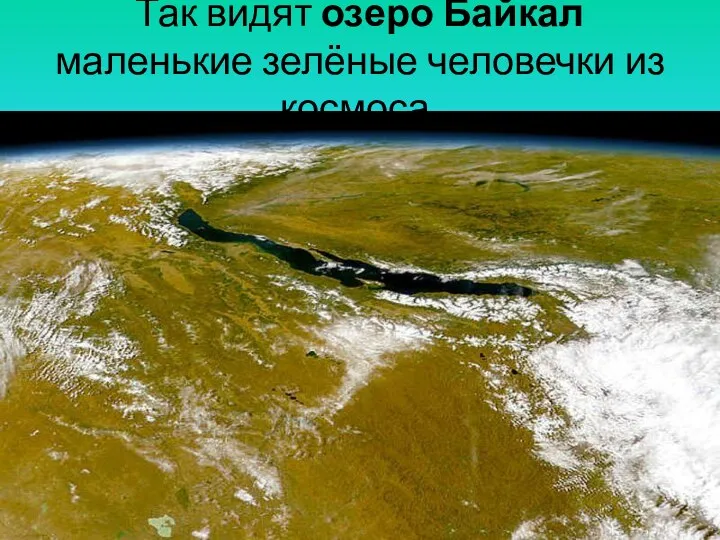 Так видят озеро Байкал маленькие зелёные человечки из космоса.