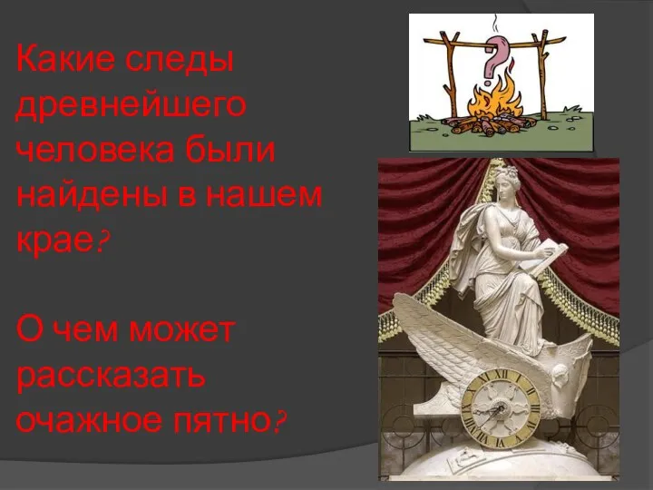 Какие следы древнейшего человека были найдены в нашем крае? О чем может рассказать очажное пятно?