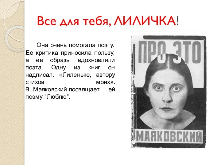 Все для тебя, ЛИЛИЧКА! Она очень помогала поэту. Ее критика приносила пользу, а