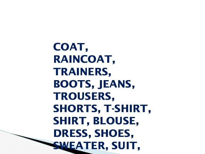 COAT, RAINCOAT, TRAINERS, BOOTS, JEANS, TROUSERS, SHORTS, T-SHIRT, SHIRT, BLOUSE, DRESS, SHOES, SWEATER, SUIT, HAT