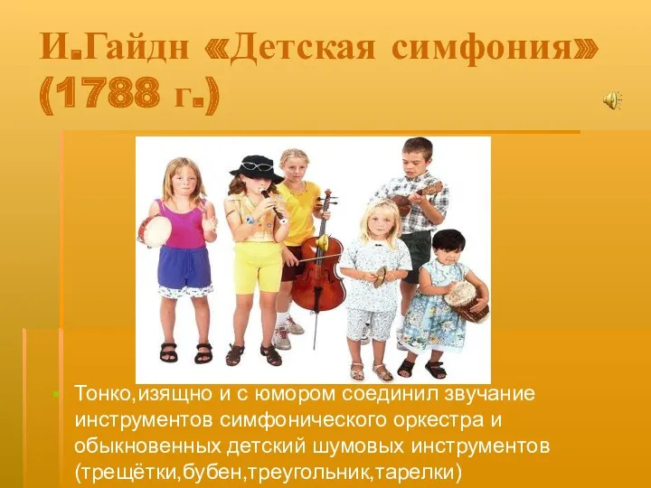 И.Гайдн «Детская симфония»(1788 г.) Тонко,изящно и с юмором соединил звучание инструментов симфонического оркестра