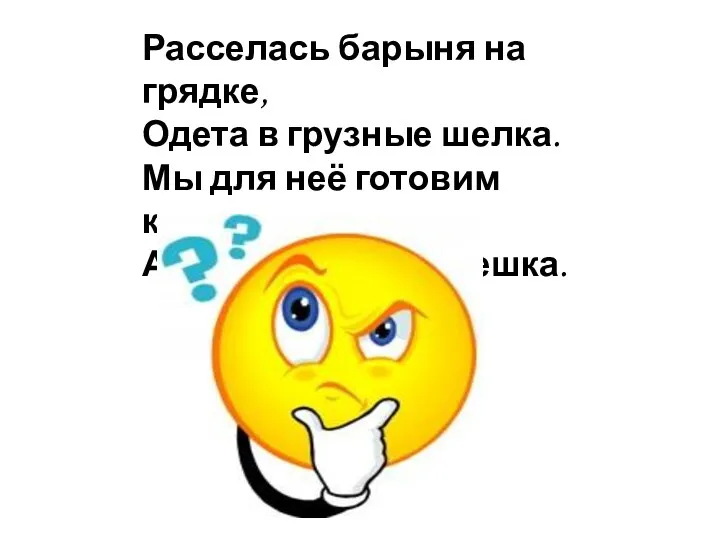 Расселась барыня на грядке, Одета в грузные шелка. Мы для неё готовим кадки,