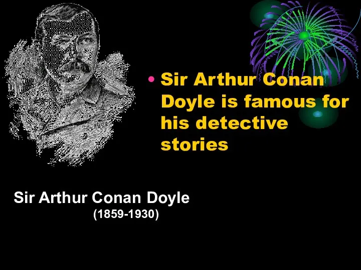 Sir Arthur Conan Doyle is famous for his detective stories Sir Arthur Conan Doyle (1859-1930)