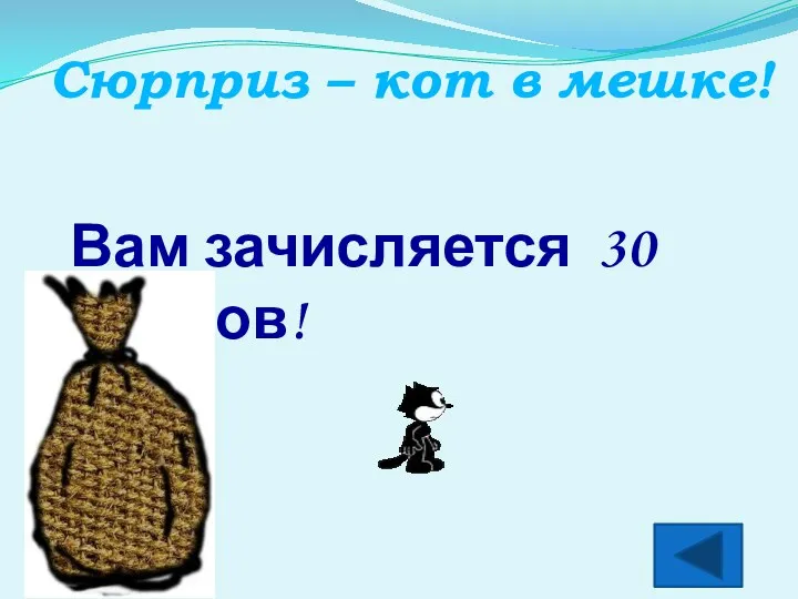 Вам зачисляется 30 баллов! Сюрприз – кот в мешке!