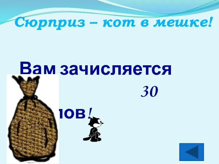 Вам зачисляется 30 баллов! Сюрприз – кот в мешке!