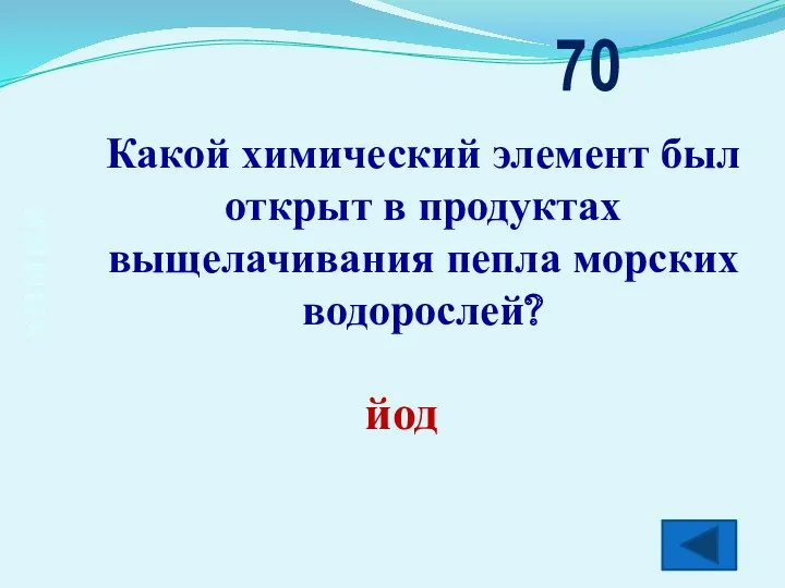 химия Какой химический элемент был открыт в продуктах выщелачивания пепла морских водорослей? 70 йод