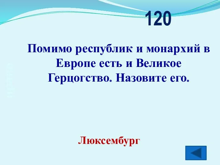 право 120 Люксембург Помимо республик и монархий в Европе есть и Великое Герцогство. Назовите его.