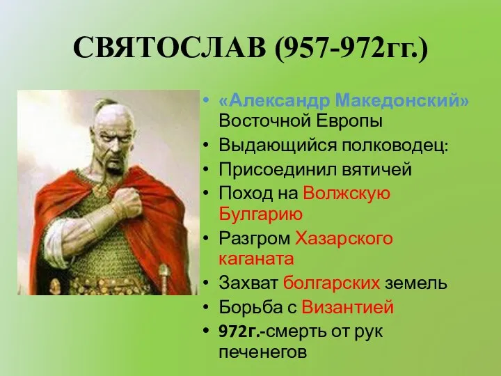 СВЯТОСЛАВ (957-972гг.) «Александр Македонский» Восточной Европы Выдающийся полководец: Присоединил вятичей