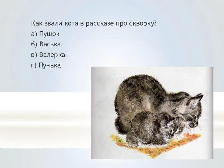 Как звали кота в рассказе про скворку? а) Пушок б) Васька в) Валерка г) Пунька