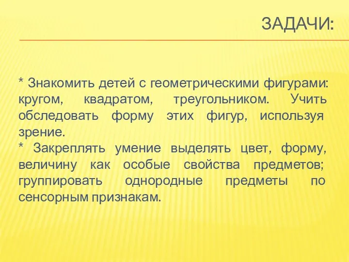 ЗАДАЧИ: * Знакомить детей с геометрическими фигурами: кругом, квадратом, треугольником.