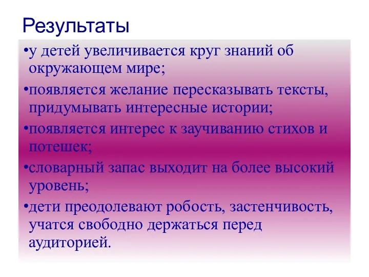 Результаты у детей увеличивается круг знаний об окружающем мире; появляется