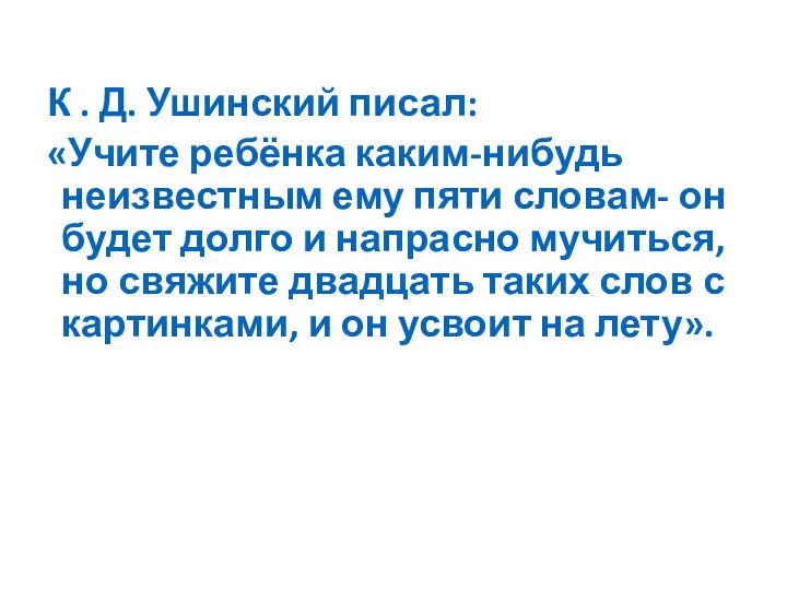 К . Д. Ушинский писал: «Учите ребёнка каким-нибудь неизвестным ему