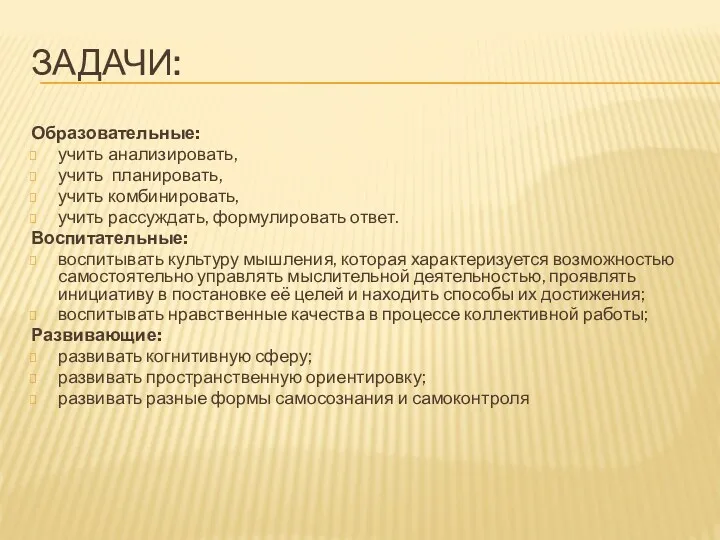 Задачи: Образовательные: учить анализировать, учить планировать, учить комбинировать, учить рассуждать,