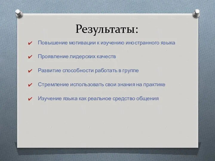 Результаты: Повышение мотивации к изучению иностранного языка Проявление лидерских качеств