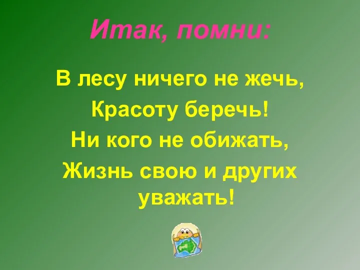 Итак, помни: В лесу ничего не жечь, Красоту беречь! Ни