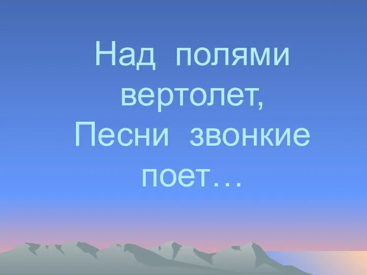 Над полями вертолет, Песни звонкие поет…