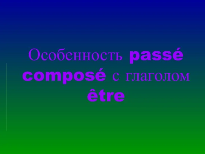 Особенность passé composé с глаголом être