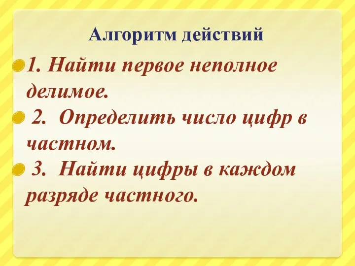 Алгоритм действий 1. Найти первое неполное делимое. 2. Определить число