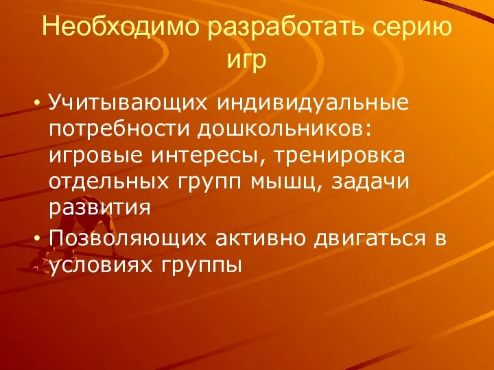 Необходимо разработать серию игр Учитывающих индивидуальные потребности дошкольников: игровые интересы, тренировка отдельных групп