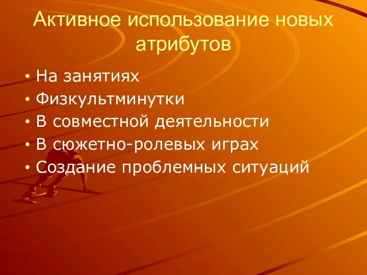 Активное использование новых атрибутов На занятиях Физкультминутки В совместной деятельности В сюжетно-ролевых играх Создание проблемных ситуаций