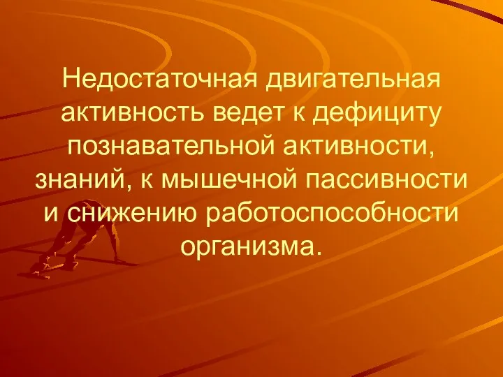 Недостаточная двигательная активность ведет к дефициту познавательной активности, знаний, к мышечной пассивности и снижению работоспособности организма.