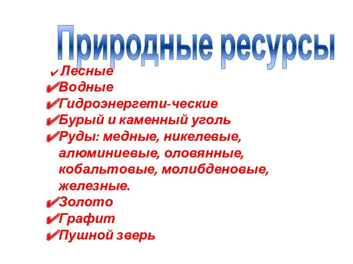 Природные ресурсы Лесные Водные Гидроэнергети-ческие Бурый и каменный уголь Руды: медные, никелевые, алюминиевые,