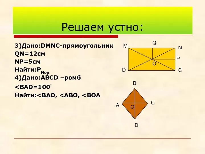 3)Дано:DMNC-прямоугольник QN=12см NP=5см Найти:РNop 4)Дано:АВСD –ромб Найти: Решаем устно: D