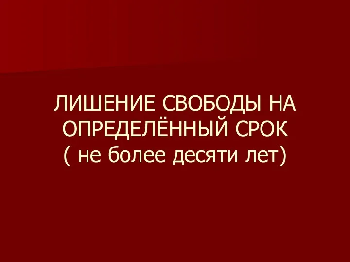 ЛИШЕНИЕ СВОБОДЫ НА ОПРЕДЕЛЁННЫЙ СРОК ( не более десяти лет)