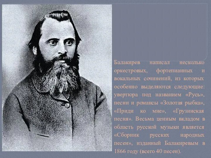 Балакирев написал несколько оркестровых, фортепианных и вокальных сочинений, из которых