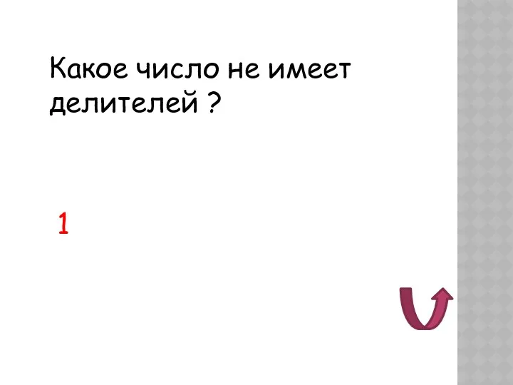 Какое число не имеет делителей ? 1