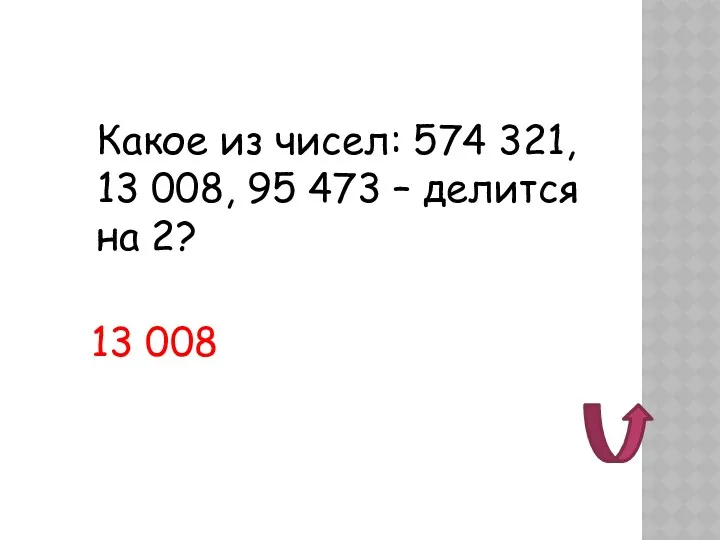 Какое из чисел: 574 321, 13 008, 95 473 – делится на 2? 13 008