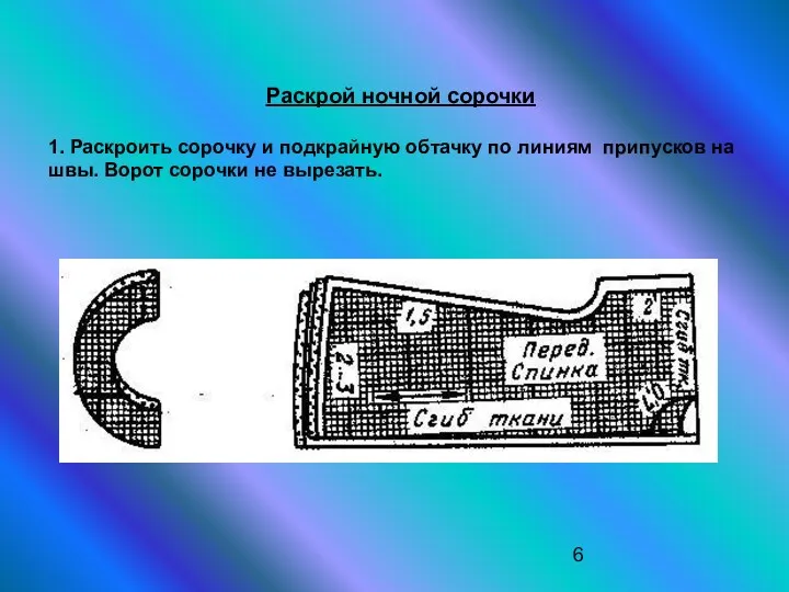 Раскрой ночной сорочки 1. Раскроить сорочку и подкрайную обтачку по