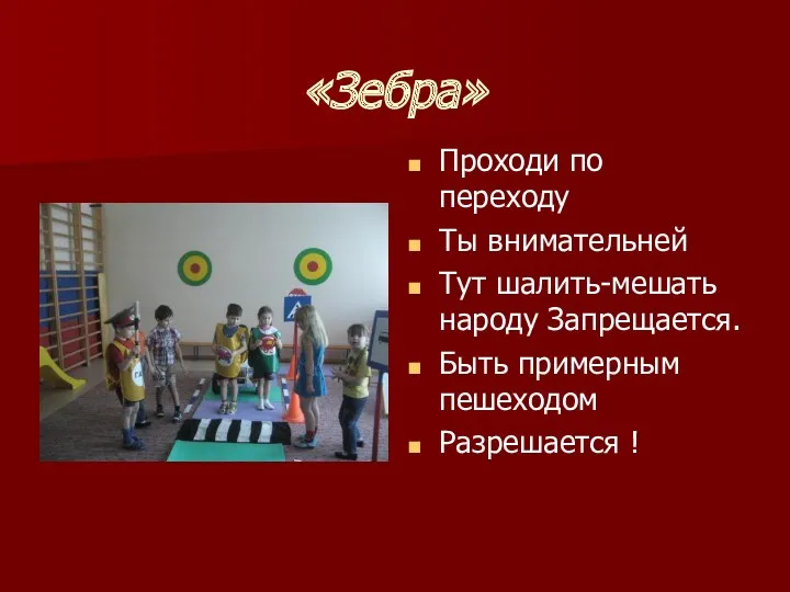 «Зебра» Проходи по переходу Ты внимательней Тут шалить-мешать народу Запрещается. Быть примерным пешеходом Разрешается !