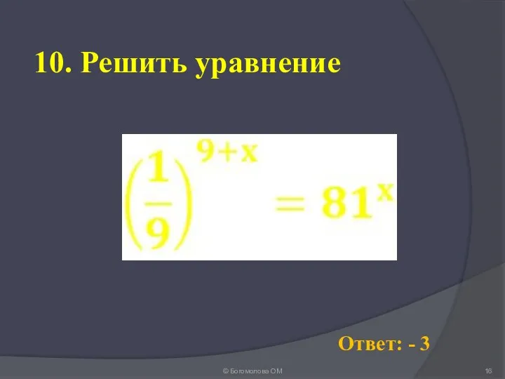 10. Решить уравнение © Богомолова ОМ Ответ: - 3