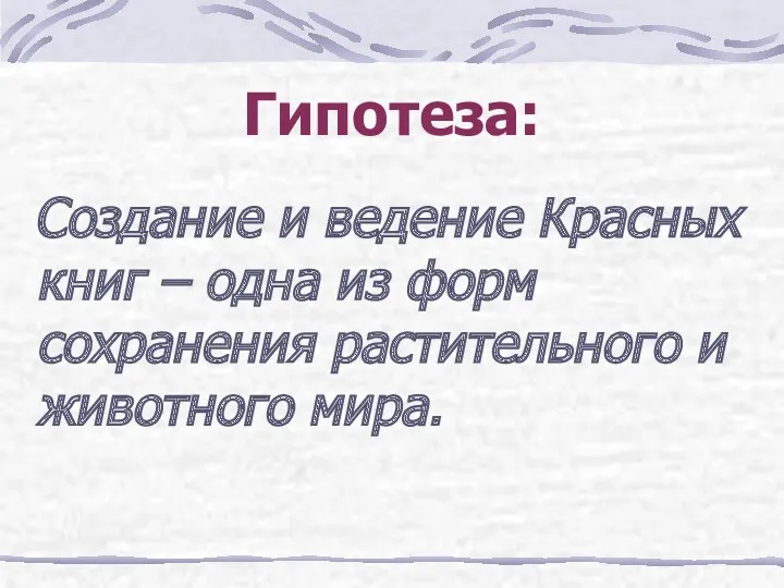 Гипотеза: Создание и ведение Красных книг – одна из форм сохранения растительного и животного мира.