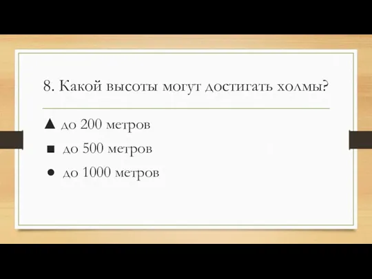 8. Какой высоты могут достигать холмы? ▲ до 200 метров