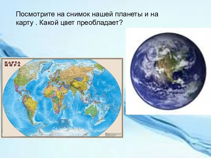 Посмотрите на снимок нашей планеты и на карту . Какой цвет преобладает?
