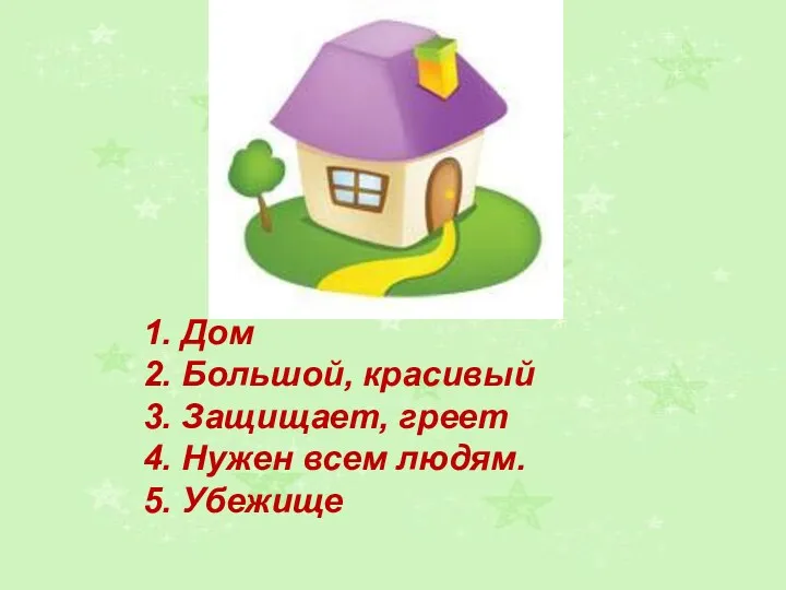 1. Дом 2. Большой, красивый 3. Защищает, греет 4. Нужен всем людям. 5. Убежище