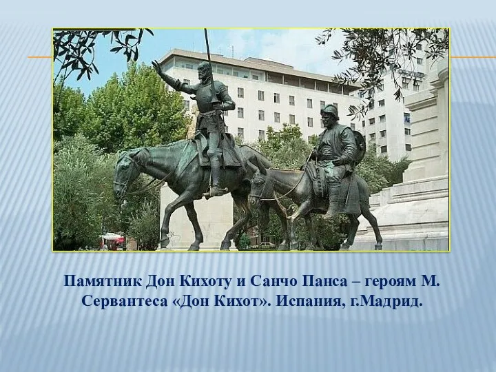 Памятник Дон Кихоту и Санчо Панса – героям М.Сервантеса «Дон Кихот». Испания, г.Мадрид.