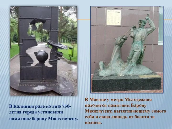 В Калининграде ко дню 750-летия города установили памятник барону Мюнхгаузену. В Москве у