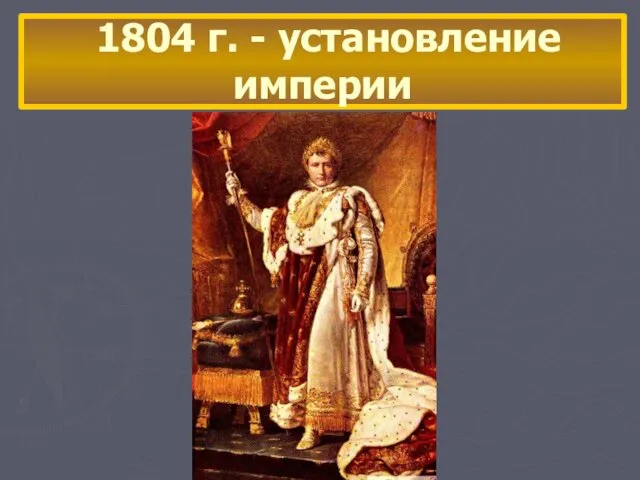 1804 г. - установление империи