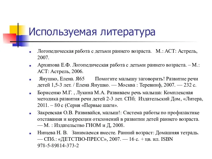 Используемая литература Логопедическая работа с детьми раннего возраста. М.: АСТ: