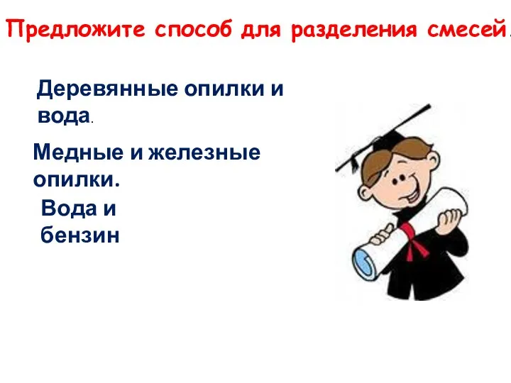 Предложите способ для разделения смесей. Деревянные опилки и вода. Медные и железные опилки. Вода и бензин